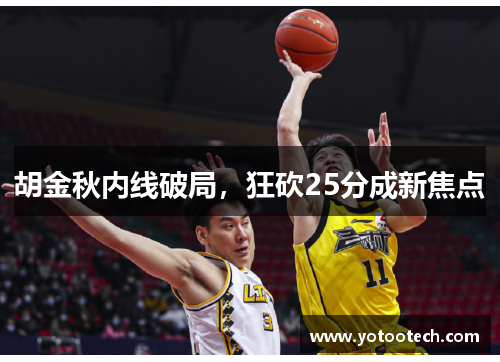 胡金秋内线破局，狂砍25分成新焦点